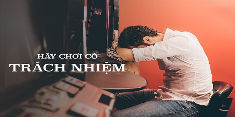 Hãy là người chơi có trách nhiệm để tránh những sai lầm nuối tiếc