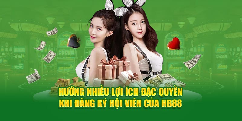 Hưởng nhiều lợi ích đặc quyền khi đăng ký hội viên của HB88